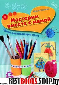 Мастерим вместе с мамой: яркие развивающие идеи