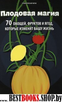 Плодовая магия: 70 овощей, фруктов и ягод