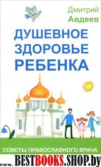 Душевное здоровье ребенка: советы православ. врача