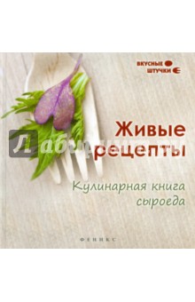 Живые рецепты: кулинарная книга сыроеда
