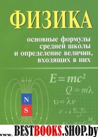 Физика.Основные формулы средней школы и определение величин,входящих в них:справочное пособие.Изд.4-е (Справочники)