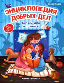 Энциклопедия добрых дел:сказки для малышей