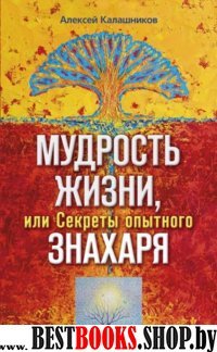 Мудрость жизни. или Секреты опытного знахаря