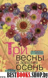 Три весны и золотая осень женщины. Книга о женском здоровье