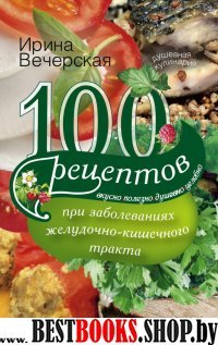 100 рецептов при заболеваниях желудочно-кишечного тракта