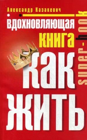 Вдохновляющая книга. Как жить