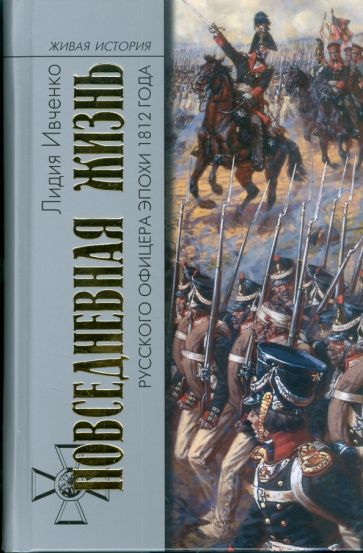 Повседневная жизнь русского офицера эпохи 1812 года(Сер.Живая история)