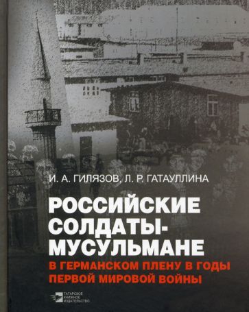 Российские солдаты-мусульмане в германском плену в годы Первой мировой войны (1914-1920гг):монография