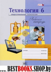 Технология 6кл [Раб. тетр.] Индустриальные технол.