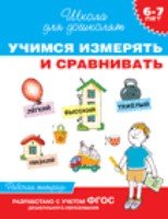 6-7 лет. Учимся измерять и сравнивать (Рабочая тетрадь)