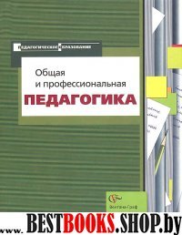 Общая и профессиональная педагогика [Уч. пособие]