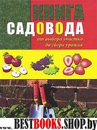 Книга садовода: от выбора участка до сбора урожая