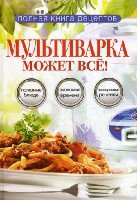 Полная книга рецептов. Мультиварка может все!