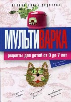 Практика домашней кулинарии.Мультиварка. Рецепты для детей от 0 до 7 л