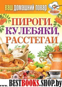 Ваш домашний повар. Пироги, кулебяки, расстегаи