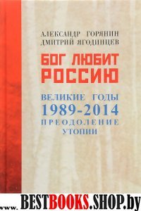 Бог любит Россию. Великие год 1989-2014. Преодоление утопии