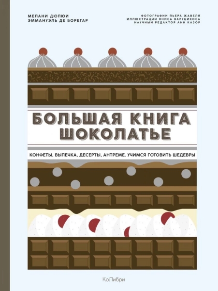 Большая книга шоколатье: Конфеты, выпечка, десерты, антреме. Учимся