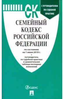 Семейный кодекс РФ (по сост. на 01.06.2019г.)+пут.по суд.пр.+ср.табл.изм.