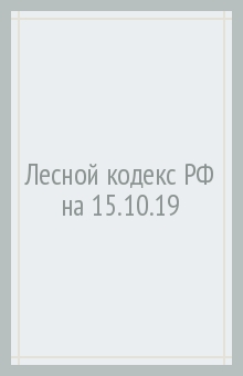 Лесной кодекс РФ (по сост.на 15.10.2019 г.)+Сравнительная таблица изменений