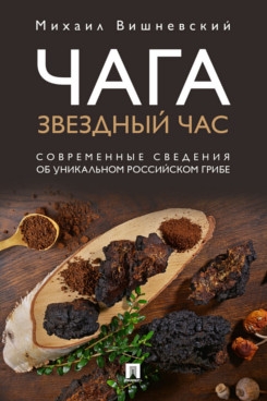 Чага:звездный час.Современные сведения об уникальном российском грибе