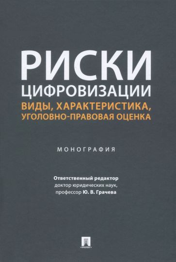 Риски цифровизации:виды,характеристика,уголовно-правовая оценка.Монография.