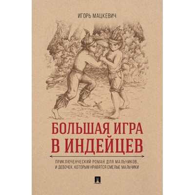Большая игра в индейцев: приключенческий роман для мальчиков и девочек