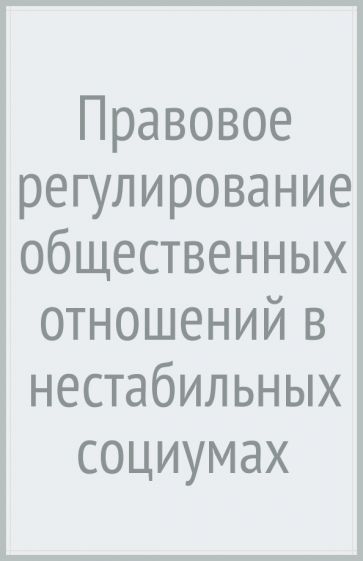 Правовое регулирование общественных отношений в нестабильных социумах