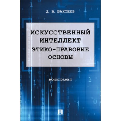 Искусственный интеллект: этико-правовые основы. Монография