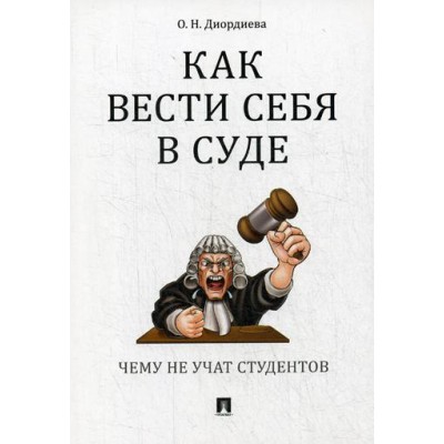 Как вести себя в суде. Чему не учат студентов. Учебно-практическое пос