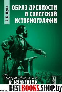 Образ древности в советской историографии. (Серия "Размышления о марксизме")