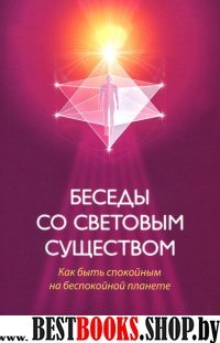 Беседы со световым существом: Как быть спокойным на беспокойной планете