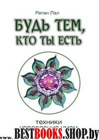 Будь тем, кто ты есть. Техники управления умом