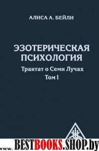 Эзотерическая психология. Трактат о Семи Лучах. Том 1. 2-е изд.