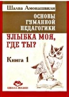 Основы гуманной педагогики. Кн. 1. Улыбка моя, где ты?