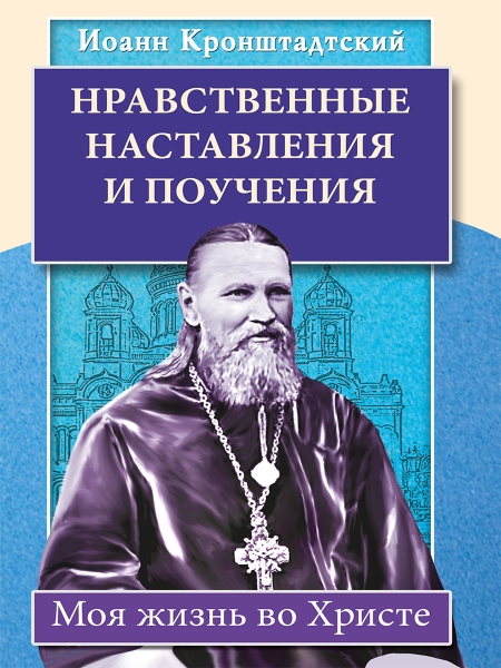 Нравственные наставления и поучения. Моя жизнь во Христе