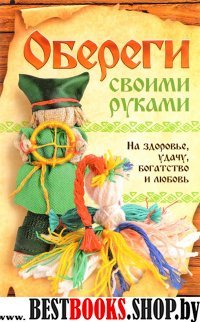 Обереги своими руками.На здоровье,удачу,богатство и любовь