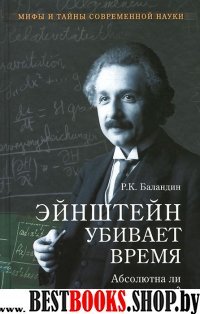 Эйнштейн убивает время.Абсолютна ли теория относительности? (12+)