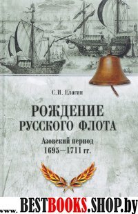 Рождение Русского флота. Азовский период.1695-1711