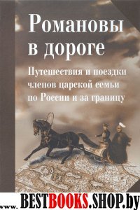 Романовы в дороге. Путешеств.и поездки член.царск.