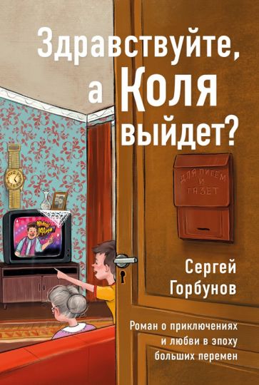 Здравствуйте,а Коля выйдет?Роман о приключениях и любви в эпоху больших перемен