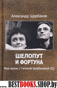 Шелопут и фортуна. Моя жизнь с Галиной Щербаковой