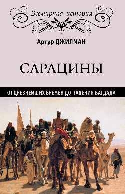 Сарацины.От древнейших времен до падения Багдада