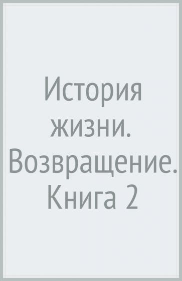 История жизни. Возвращение. Кн.2