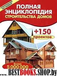 Полная энциклопедия строительства домов