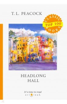 Top100 Headlong Hall = Безумный Дом: на англ.яз