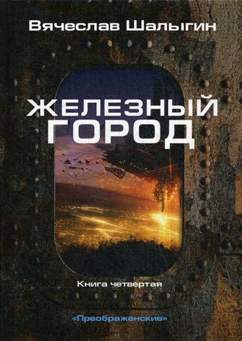 Железный город. Кн.4. Цикл "Преображенские"