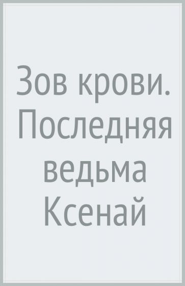 Зов крови. Последняя ведьма Ксенай
