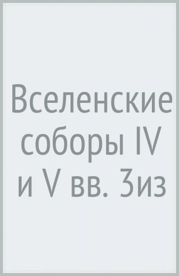Вселенские соборы IV и V вв