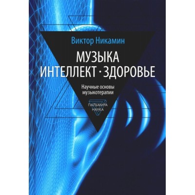 Музыка. Интеллект. Здоровье. Научные основы музыкотерапии: монография