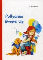 Pollyanna Grows Up = Поллианна вырастает: роман на англ.яз